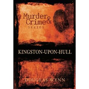 Wynn, Douglas Murder and Crime series: Kingston-upon-Hull Wynn, Douglas Murder and Crime series: Kingston-upon-Hull