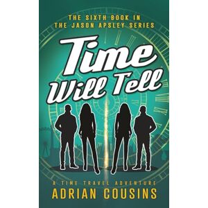 Cousins, Adrian Time Will Tell: A Time Travel Adventure (The Jason Apsley Series) Cousins, Adrian Time Will Tell: A Time Travel Adventure (The Jason Apsley Series)
