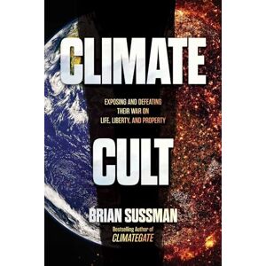 Sussman, Brian Climate Cult: Exposing and Defeating Their War on Life, Liberty, and Property Sussman, Brian Climate Cult: Exposing and Defeating Their War on Life, Liberty, and Property