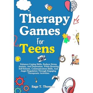 T. Thomas, Sage Therapy Games For Teens: Enhance Coping Skills, Reduce Stress, Anxiety, And Depression, While Boosting Self-Esteem, Communication Skills, And Anger Regulation Through Engaging Therapeutic Activities T. Thomas, Sage Therapy Games For Teens: Enhance Coping Skills, Reduce Stress, Anxiety, And Depression, While Boosting Self-Esteem, Communication Skills, And Anger Regulation Through Engaging Therapeutic Activities