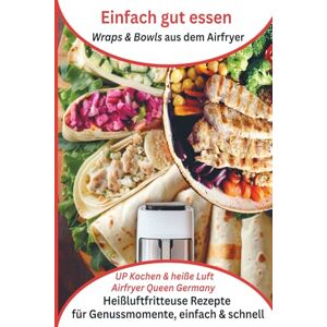 Paulus, Ursula Einfach gut essen Wraps & Bowls aus dem Airfryer Heißluftfritteuse Rezepte für Genussmomente, einfach & schnell: UP – Kochen & heiße Luft, Airfryer Queen Germany Paulus, Ursula Einfach gut essen Wraps & Bowls aus dem Airfryer Heißluftfritteuse Rezepte für Genussmomente, einfach & schnell: UP – Kochen & heiße Luft, Airfryer Queen Germany