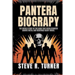 Turner, Steve R. PANTERA BIOGRAPHY: The Untold Story of the Band that Revolutionized Groove Metal and redefined Heavy music Turner, Steve R. PANTERA BIOGRAPHY: The Untold Story of the Band that Revolutionized Groove Metal and redefined Heavy music