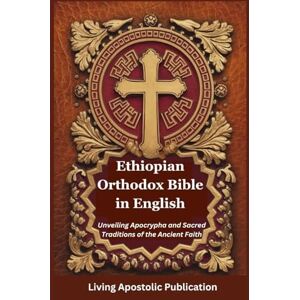 Publication, Living Apostolic Ethiopian Orthodox Bible in English: Unveiling Apocrypha and Sacred Traditions of the Ancient Faith Publication, Living Apostolic Ethiopian Orthodox Bible in English: Unveiling Apocrypha and Sacred Traditions of the Ancient Faith