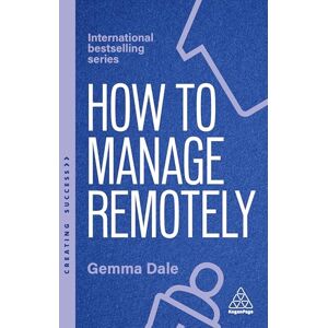 Dale, Gemma How to Manage Remotely: Work Effectively, No Matter Where You Are: 173 (Creating Success series) Dale, Gemma How to Manage Remotely: Work Effectively, No Matter Where You Are: 173 (Creating Success series)