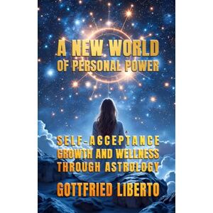 Liberto, Gottfried A New World of Personal Power: Self-Acceptance, Growth and Wellness through Astrology (The Mage's Treasure Chest) Liberto, Gottfried A New World of Personal Power: Self-Acceptance, Growth and Wellness through Astrology (The Mage's Treasure Chest)