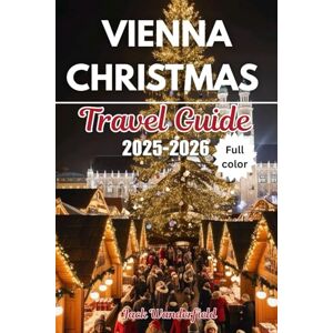 Wanderfield, Jack VIENNA CHRISTMAS TRAVEL GUIDE 2025-2026: Discover Enchanting Markets, Iconic Winter Landmarks, and Cozy Holiday Traditions for the Ultimate Christmas Escape. Wanderfield, Jack VIENNA CHRISTMAS TRAVEL GUIDE 2025-2026: Discover Enchanting Markets, Iconic Winter Landmarks, and Cozy Holiday Traditions for the Ultimate Christmas Escape.