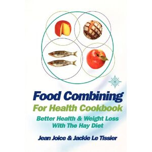 Joice, Jean Food Combining for Health Cookbook: Better health and weight loss with the Hay Diet Joice, Jean Food Combining for Health Cookbook: Better health and weight loss with the Hay Diet