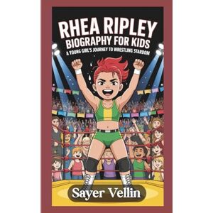 Vellin, Sayer Rhea Ripley Biography For Kids: A Young Girl's Journey to Wrestling Stardom Vellin, Sayer Rhea Ripley Biography For Kids: A Young Girl's Journey to Wrestling Stardom