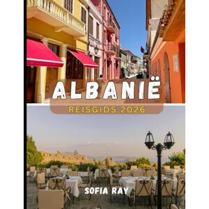 RAY, SOFIA ALBANIË REISGIDS 2026: Ontdek Albanië in 2026: van ruige Alpen tot Rivièrakusten, cultuur, keuken en verborgen pareltjes wachten op u RAY, SOFIA ALBANIË REISGIDS 2026: Ontdek Albanië in 2026: van ruige Alpen tot Rivièrakusten, cultuur, keuken en verborgen pareltjes wachten op u