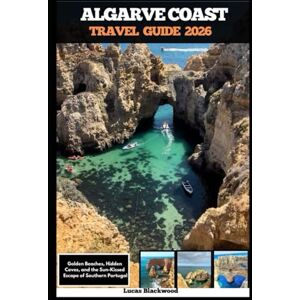 Blackwood, Lucas ALGARVE COAST TRAVEL GUIDE 2026: Golden Beaches, Hidden Coves, and the Sun-Kissed Escape of Southern Portugal (DESTINATION GUIDE TO GLOBAL TRAVELER) Blackwood, Lucas ALGARVE COAST TRAVEL GUIDE 2026: Golden Beaches, Hidden Coves, and the Sun-Kissed Escape of Southern Portugal (DESTINATION GUIDE TO GLOBAL TRAVELER)