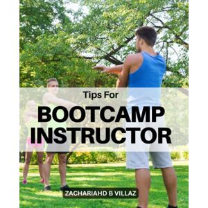 Villaz, Zachariahd B Tips For Bootcamp Instructor: The Complete Manual Of Pre-Made Exercises For Collective Fitness Classes A Variety Of Professionally Designed Workouts That Will Keep Your Clients Motivated Villaz, Zachariahd B Tips For Bootcamp Instructor: The Complete Manual Of Pre-Made Exercises For Collective Fitness Classes A Variety Of Professionally Designed Workouts That Will Keep Your Clients Motivated