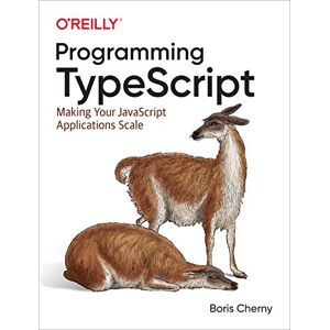 Cherny, Boris Programming TypeScript: Making Your JavaScript Applications Scale Cherny, Boris Programming TypeScript: Making Your JavaScript Applications Scale