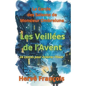 François, Hervé Les Veillées de l'Avent: 24 contes pour éclairer l'hiver (Le Cercle des Saisons de Monsieur Ombrelune) François, Hervé Les Veillées de l'Avent: 24 contes pour éclairer l'hiver (Le Cercle des Saisons de Monsieur Ombrelune)