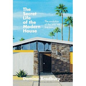 Bradbury, Dominic The Secret Life of the Modern House: The Evolution of the Way We Live Now Bradbury, Dominic The Secret Life of the Modern House: The Evolution of the Way We Live Now