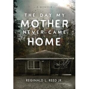 Reed, Reginald L The Day My Mother Never Came Home Reed, Reginald L The Day My Mother Never Came Home