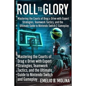 Molina, Emelio B. Roll to Glory: Mastering the Courts of Drag x Drive with Expert Strategies,Teamwork Tactics, and the Ultimate Guide to Nintendo Switch and Switch 2 Gameplay Molina, Emelio B. Roll to Glory: Mastering the Courts of Drag x Drive with Expert Strategies,Teamwork Tactics, and the Ultimate Guide to Nintendo Switch and Switch 2 Gameplay