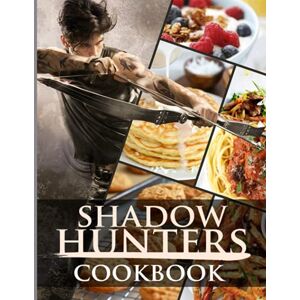 Kojuro, Ide Shadowhunters Cookbook: The Ultimate Recipes Cookbook Shadowhunters Easy To Learn The Basics Kojuro, Ide Shadowhunters Cookbook: The Ultimate Recipes Cookbook Shadowhunters Easy To Learn The Basics