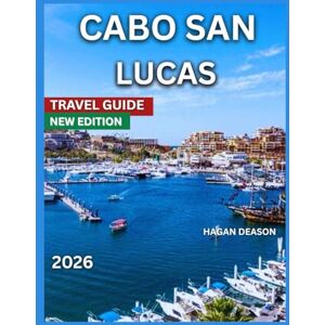 DEASON, HAGAN Cabo San Lucas Travel Guide 2026: Top Attractions, Outdoor Adventures, Hiking Trails, Beaches, Where To Stay, Food & Drink, Things To Do,Itineraries ... ,Culture & Local Life. (EXPLORE THE GLOBE) DEASON, HAGAN Cabo San Lucas Travel Guide 2026: Top Attractions, Outdoor Adventures, Hiking Trails, Beaches, Where To Stay, Food & Drink, Things To Do,Itineraries ... ,Culture & Local Life. (EXPLORE THE GLOBE)