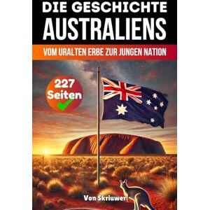 Skriuwer.com Die Geschichte Australiens: Vom uralten Erbe zur jungen Nation (Die Geschichte der Länder) Skriuwer.com Die Geschichte Australiens: Vom uralten Erbe zur jungen Nation (Die Geschichte der Länder)