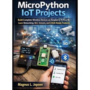 L. Jepsen, Magnus MicroPython IoT Projects: Build Complete Wireless Devices on Raspberry Pi Pico W, Learn Networking, BLE, Sensors, and 2026 Ready Features L. Jepsen, Magnus MicroPython IoT Projects: Build Complete Wireless Devices on Raspberry Pi Pico W, Learn Networking, BLE, Sensors, and 2026 Ready Features