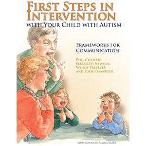 Phil Christie, Elizabeth Newson, Wendy Prevezer and Susie Chandler First Steps in Intervention with Your Child with Autism: Frameworks for Communication Phil Christie, Elizabeth Newson, Wendy Prevezer and Susie Chandler First Steps in Intervention with Your Child with Autism: Frameworks for Communication