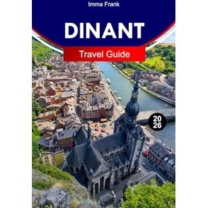 Frank, Imma DINANT Travel Guide 2026: Explore Dinant Belgium with Riverfront Views Cliffside Fortresses Saxophone Heritage Scenic Cruises and Fairytale Meuse Valley Adventures Frank, Imma DINANT Travel Guide 2026: Explore Dinant Belgium with Riverfront Views Cliffside Fortresses Saxophone Heritage Scenic Cruises and Fairytale Meuse Valley Adventures