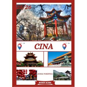 ALISA, ROXIE GUIDA TURISTICA DELLA CINA 2025-2026: Alla scoperta della Cina: i migliori posti da visitare, il periodo migliore per andarci, gli hotel, i requisiti ... consigli sui trasporti e molto altro ancora. ALISA, ROXIE GUIDA TURISTICA DELLA CINA 2025-2026: Alla scoperta della Cina: i migliori posti da visitare, il periodo migliore per andarci, gli hotel, i requisiti ... consigli sui trasporti e molto altro ancora.