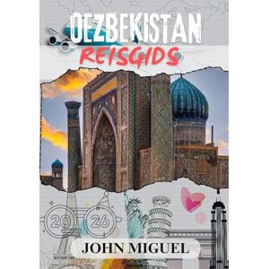 Miguel, John OEZBEKISTAN REISGIDS 2026 (volledig in kleur): Het hart van Centraal-Azië verkennen met essentiële tips en inzichten Miguel, John OEZBEKISTAN REISGIDS 2026 (volledig in kleur): Het hart van Centraal-Azië verkennen met essentiële tips en inzichten
