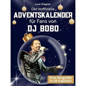 Wagner, Luca Der inoffizielle Adventskalender für Fans von DJ Bobo: 24 Tage mit deinem Star bis Weihnachten. Fanbuch und Biografie in einem. Das ideale Geschenkt für alle Fans. Wagner, Luca Der inoffizielle Adventskalender für Fans von DJ Bobo: 24 Tage mit deinem Star bis Weihnachten. Fanbuch und Biografie in einem. Das ideale Geschenkt für alle Fans.