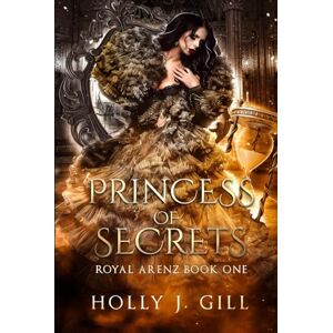 Gill, Holly J. Princess Of Secrets: 1 (Royal Arenz) Gill, Holly J. Princess Of Secrets: 1 (Royal Arenz)