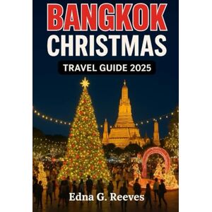 Reeves, Edna G. Bangkok Christmas Travel Guide 2025: Your Ultimate Warm-Weather Christmas Vacation – Festive Events, River Cruises, Street Markets, and Insider Tips. Reeves, Edna G. Bangkok Christmas Travel Guide 2025: Your Ultimate Warm-Weather Christmas Vacation – Festive Events, River Cruises, Street Markets, and Insider Tips.