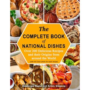 Daniel, Henderson The Complete Book Of National Dishes: Over 200 Delicious Recipes and their Origins from around the World (with full Color photo for each recipe) Daniel, Henderson The Complete Book Of National Dishes: Over 200 Delicious Recipes and their Origins from around the World (with full Color photo for each recipe)