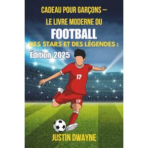 Dwayne, Justin Cadeau pour garçons – Le livre moderne du football des Stars et des Légendes: Édition 2025: Le cadeau de football ultime pour les enfants – Stars, légendes, anecdotes et faits cachés sur le beau jeu Dwayne, Justin Cadeau pour garçons – Le livre moderne du football des Stars et des Légendes: Édition 2025: Le cadeau de football ultime pour les enfants – Stars, légendes, anecdotes et faits cachés sur le beau jeu
