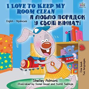 Admont, Shelley I Love to Keep My Room Clean (English Ukrainian Bilingual Book for Kids) (English Ukrainian Bilingual Collection) Admont, Shelley I Love to Keep My Room Clean (English Ukrainian Bilingual Book for Kids) (English Ukrainian Bilingual Collection)