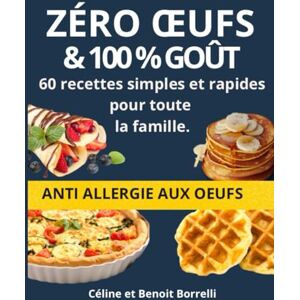Borrelli, Celine Zéro oeufs et 100 % goût: 60 recettes sans oeufs simples et rapides pour toute la famille Borrelli, Celine Zéro oeufs et 100 % goût: 60 recettes sans oeufs simples et rapides pour toute la famille