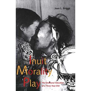 Briggs, Jean Inuit Morality Play – The Emotional Education of a Three–Year Old Briggs, Jean Inuit Morality Play – The Emotional Education of a Three–Year Old