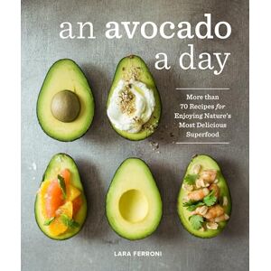 Ferroni, Lara An Avocado a Day: More than 70 Recipes for Enjoying Nature's Most Delicious Superfood Ferroni, Lara An Avocado a Day: More than 70 Recipes for Enjoying Nature's Most Delicious Superfood
