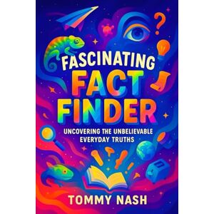Nash, Tommy Fascinating Fact Finder: Uncovering the Unbelievable Everyday Truths Discover Hidden Secrets: Surprising Science & History, Amaze Friends with ... Series on Mind-Expanding Discoveries) Nash, Tommy Fascinating Fact Finder: Uncovering the Unbelievable Everyday Truths Discover Hidden Secrets: Surprising Science & History, Amaze Friends with ... Series on Mind-Expanding Discoveries)