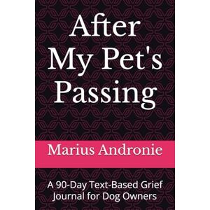 Andronie, Marius After My Pet's Passing: A 90-Day Text-Based Grief Journal for Dog Owners Andronie, Marius After My Pet's Passing: A 90-Day Text-Based Grief Journal for Dog Owners
