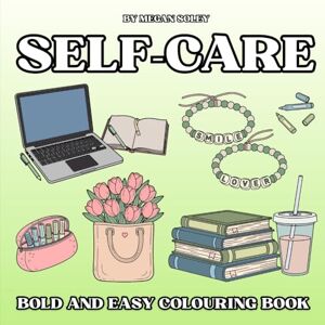 Soley, Megan SELF CARE: RELAXING MINDFULNESS COLORING BOOK FOR ADULTS 50 BOLD AND EASY SELF-CARE DESIGNS TO CALM YOUR MIND AND REDUCE STRESS Soley, Megan SELF CARE: RELAXING MINDFULNESS COLORING BOOK FOR ADULTS 50 BOLD AND EASY SELF-CARE DESIGNS TO CALM YOUR MIND AND REDUCE STRESS