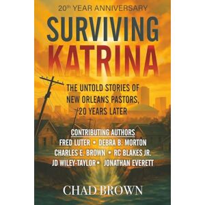 Brown, Chad Surviving Katrina: The Untold Stories of New Orleans 20 Years Later Brown, Chad Surviving Katrina: The Untold Stories of New Orleans 20 Years Later