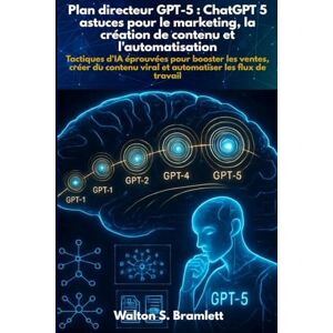 Bramlett, Walton Plan directeur GPT-5: ChatGPT 5 astuces pour le marketing, la création de contenu et l'automatisation: Tactiques d'IA éprouvées pour booster les ventes, créer du contenu viral et automatiser les flux Bramlett, Walton Plan directeur GPT-5: ChatGPT 5 astuces pour le marketing, la création de contenu et l'automatisation: Tactiques d'IA éprouvées pour booster les ventes, créer du contenu viral et automatiser les flux