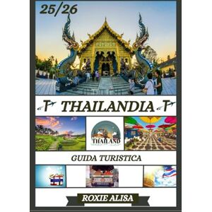 ALISA, ROXIE GUIDA TURISTICA DELLA THAILANDIA 2025-2026: Alla scoperta della Thailandia: i migliori posti da visitare, il periodo migliore per andarci, gli hotel, ... i consigli sui trasporti e molto altro ancora ALISA, ROXIE GUIDA TURISTICA DELLA THAILANDIA 2025-2026: Alla scoperta della Thailandia: i migliori posti da visitare, il periodo migliore per andarci, gli hotel, ... i consigli sui trasporti e molto altro ancora