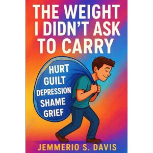 Davis, Jemmerio S. The Weight I Didn't Ask To Carry Davis, Jemmerio S. The Weight I Didn't Ask To Carry
