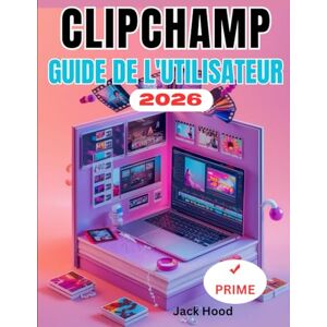 Hood, Jack CLIPCHAMP GUIDE DE UTILISATEUR: Le guide complet étape par étape pour les débutants : comment monter, créer et partager des vidéos, et découvrir toutes leurs fonctionnalités cachées. Hood, Jack CLIPCHAMP GUIDE DE UTILISATEUR: Le guide complet étape par étape pour les débutants : comment monter, créer et partager des vidéos, et découvrir toutes leurs fonctionnalités cachées.