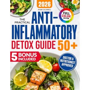 Caldwell, Diane The Practical Anti-Inflammatory Detox Guide 50+: Easy, Science-Backed Meals to Banish Pain, Sleep Better, and Feel Lighter — with Daily Meal Plans for Lasting Results. Includes Progress Trackers Caldwell, Diane The Practical Anti-Inflammatory Detox Guide 50+: Easy, Science-Backed Meals to Banish Pain, Sleep Better, and Feel Lighter — with Daily Meal Plans for Lasting Results. Includes Progress Trackers
