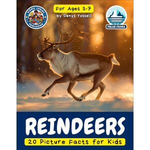 Yossell, Denys REINDEERS: 20 Picture Facts for Kids: An Enchanting Journey Through the Arctic World of Reindeers with Stunning Photos and Fun Facts for Kids Ages 3 to 7 (Polar fauna) Yossell, Denys REINDEERS: 20 Picture Facts for Kids: An Enchanting Journey Through the Arctic World of Reindeers with Stunning Photos and Fun Facts for Kids Ages 3 to 7 (Polar fauna)