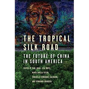 Stanford University Press The Tropical Silk Road: The Future of China in South America Stanford University Press The Tropical Silk Road: The Future of China in South America