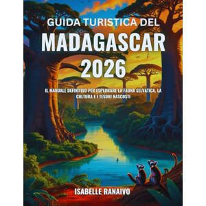 Ranaivo, Isabelle Guida turistica del Madagascar 2026: Il manuale definitivo per esplorare la fauna selvatica, la cultura e i tesori nascosti Ranaivo, Isabelle Guida turistica del Madagascar 2026: Il manuale definitivo per esplorare la fauna selvatica, la cultura e i tesori nascosti