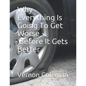 Coleman, Vernon Why Everything Is Going To Get Worse Before It Gets Better: And What You Can Do About It Coleman, Vernon Why Everything Is Going To Get Worse Before It Gets Better: And What You Can Do About It